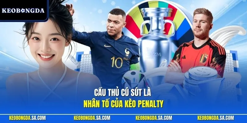 Cầu thủ cú sút là nhân tố của kèo penalty
