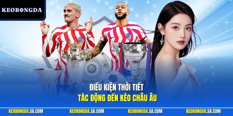 Điều kiện thời tiết tác động đến kèo châu Âu