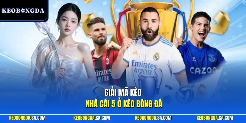 Giải mã kèo nhà cái 5 ở Kèo Bóng Đá