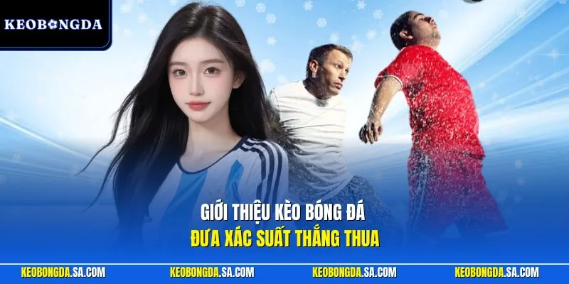 Giới thiệu Kèo bóng đá đưa xác suất thắng thua