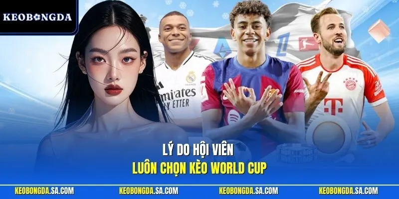 Lý do hội viên luôn chọn kèo World Cup